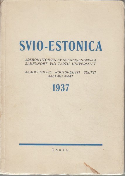 Svio-Estonica : årsbok utgiven av Svensk-estniska samfundet vid Tartu Universitet = Akadeemilise Rootsi-Eesti Seltsi aastaraamat 1937