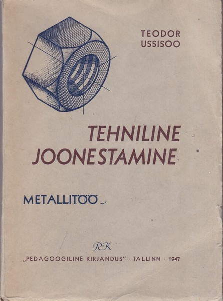 Theodor Ussisoo Tehniline joonestamine : metallitöö : tööstus- ja raudteekoolidele