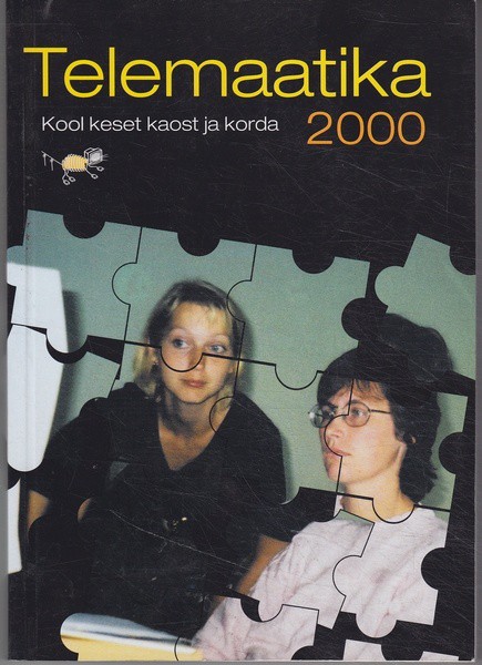 Telemaatika 2000. Kool keset kaost ja korda : 17. - 19. novembril 2000 Tartus toimunud konverentsi ettekannetel põhinev artiklikogumik