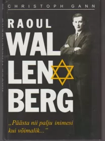 Christoph Gann Raoul Wallenberg : päästa nii palju inimesi kui võimalik