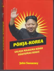 John Sweeney Põhja-Korea : salaja maailma kõige suletumas riigis