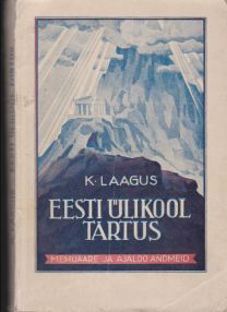 K. Laagus Eesti ülikool Tartus : memuaare ja ajaloo andmeid ülikooli arengust 1632-1932. I