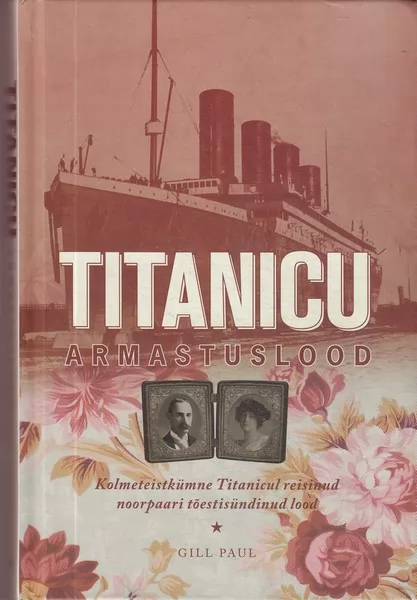Gill Paul Titanicu armastuslood : kolmeteistkümne Titanicul reisinud noorpaari tõestisündinud lood