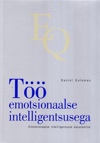 Daniel Goleman Töö emotsionaalse intelligentsusega : emotsionaalse intelligentsuse kasutamine