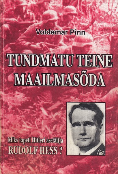 Voldemar Pinn Tundmatu Teine maailmasõda : miks tapeti Hitleri asetäitja Rudolf Hess?