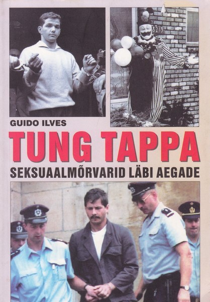 Guido Ilves Tung tappa : seksuaalmõrvarid läbi aegade