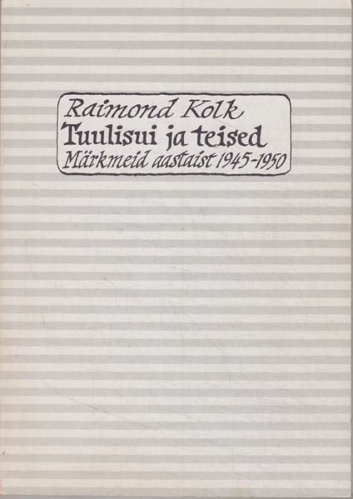 Raimond Kolk Tuulisui ja teised : märkmeid aastaist 1945-1950