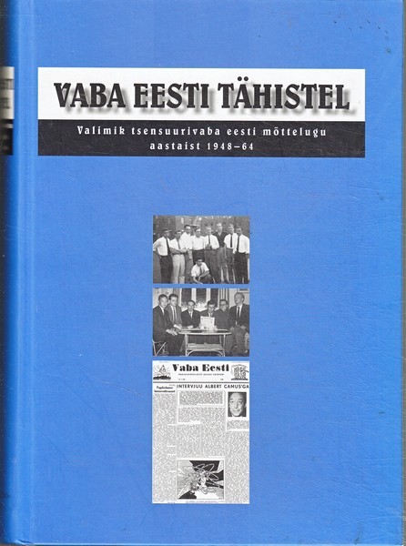 Vaba Eesti tähistel : valimik tsensuurivaba eesti mõttelugu aastaist 1948-64