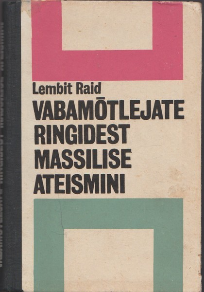 Lembit Raid Vabamõtlejate ringidest massilise ateismini : marksistlik ateism Eestis aastail 1900-1965
