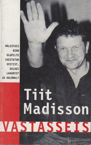 Tiit Madisson Vastasseis : mälestusi ning olupilte ikestatud Eestist, Gulagi laagrist ja Kolõmalt