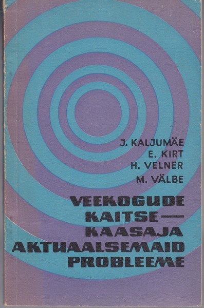 J. Kaljumäe, E. Kirt, H. Velner, M. Välbe Veekogude kaitse - kaasaja aktuaalsemaid probleeme