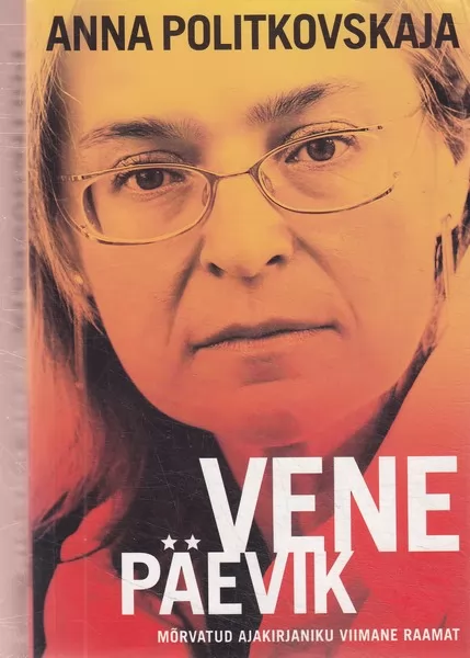Anna Politkovskaja Vene päevik : mõrvatud ajakirjaniku viimane raamat