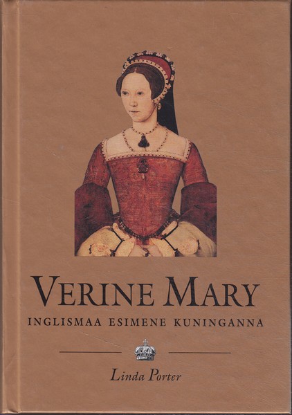 Linda Porter Verine Mary (1516-1558) : Inglismaa esimene kuninganna