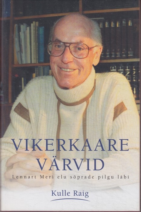 Kulle Raig Vikerkaare värvid : Lennart Meri elu sõprade pilgu läbi